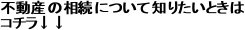 不動産の相続について知りたいときは
コチラ↓↓